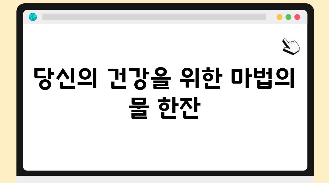 당신의 건강을 위한 마법의 물 한잔