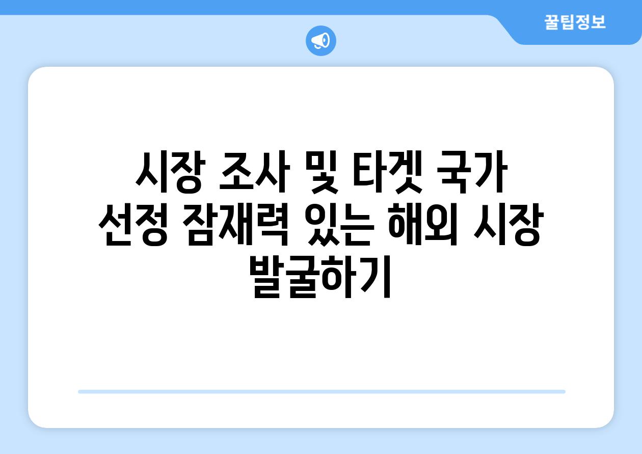 시장 조사 및 타겟 국가 선정 잠재력 있는 해외 시장 발굴하기