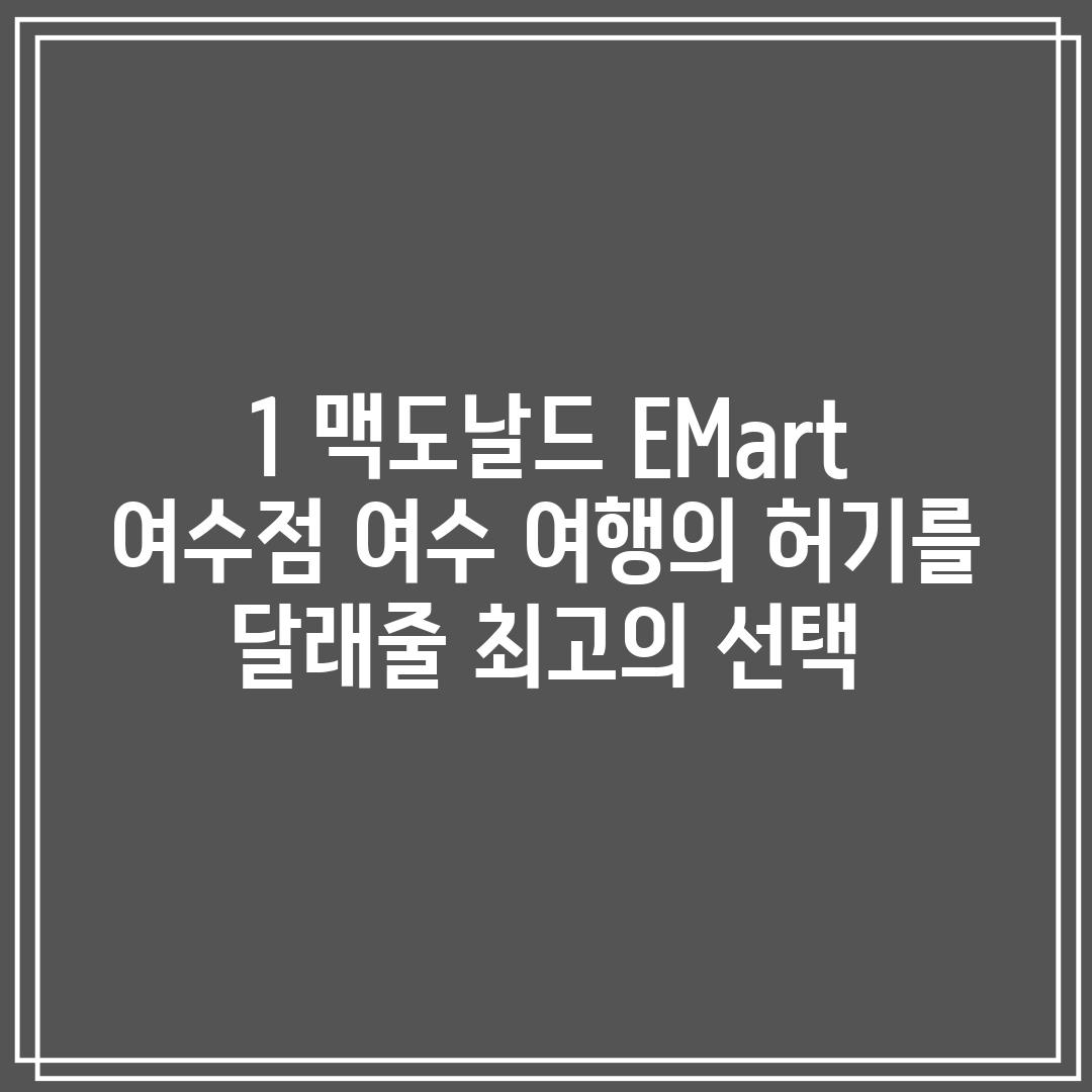 1. 맥도날드 E-Mart 여수점: 여수 여행의 허기를 달래줄 최고의 선택.