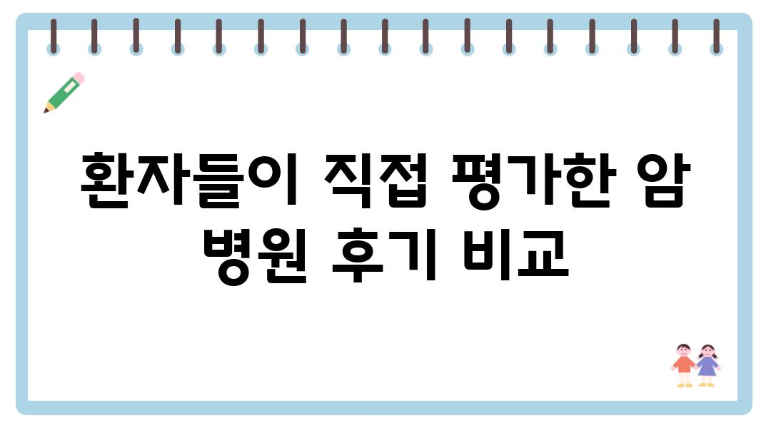 환자들이 직접 평가한 암 병원 후기 비교