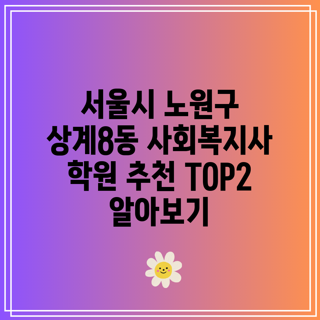 서울시 노원구 상계8동 사회복지사 학원 추천 TOP2 