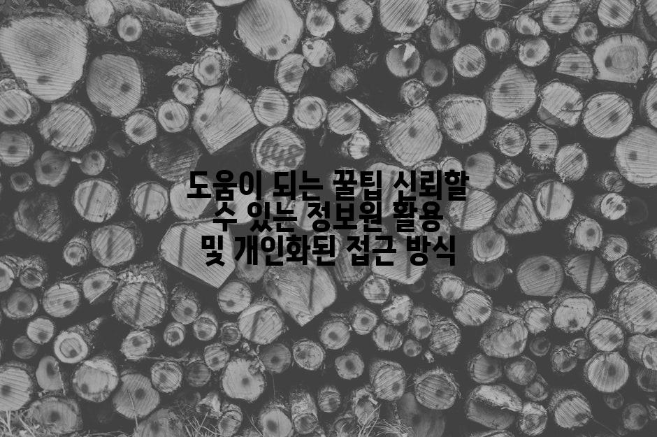 도움이 되는 꿀팁 신뢰할 수 있는 정보원 활용 및 개인화된 접근 방식