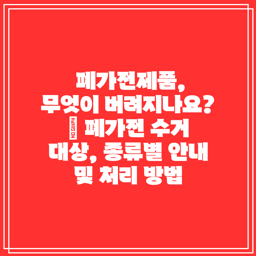  폐가전제품, 무엇이 버려지나요  폐가전 수거 대상, 