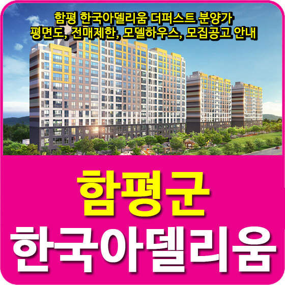  함평 한국아델리움 더퍼스트 분양가 및 평면도, 전매제한, 모델하우스, 모집공고 안내
