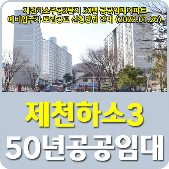  제천하소주공3단지 50년 공공임대아파트 예비입주자 모집공고 신청방법 안내 (2023.01.26)