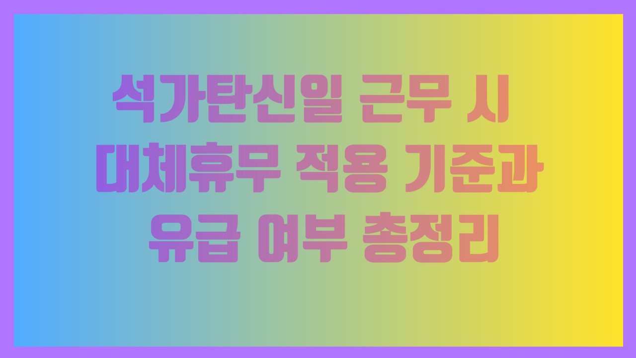 석가탄신일 근무 시 대체휴무 적용 기준과 유급 여부 총정리