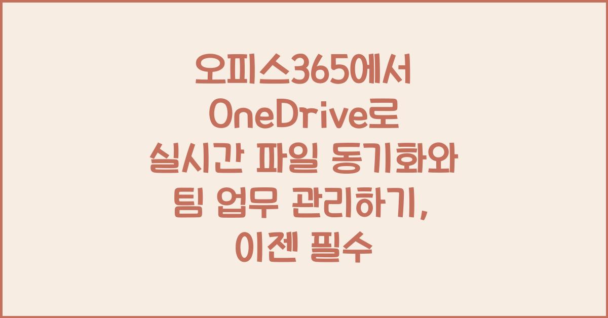 오피스365에서 OneDrive로 실시간 파일 동기화와 팀 업무 관리하기