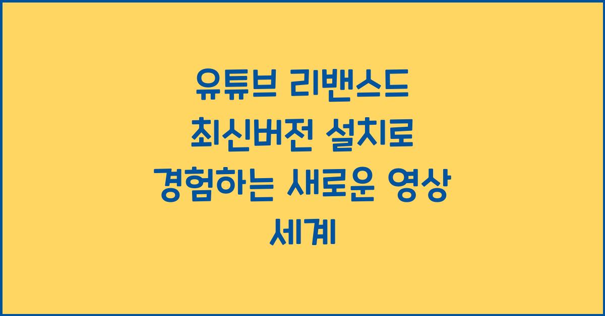유튜브 리밴스드 최신버전 설치