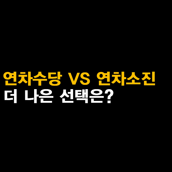  이것도 모르면 절대로 퇴사 하지 말아라(1)(연차수당 수령 VS 연차 소진)