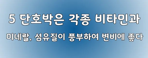  5 단호박은 각종 비타민과 미네랄, 섬유질이 풍부하여 변비에 좋다