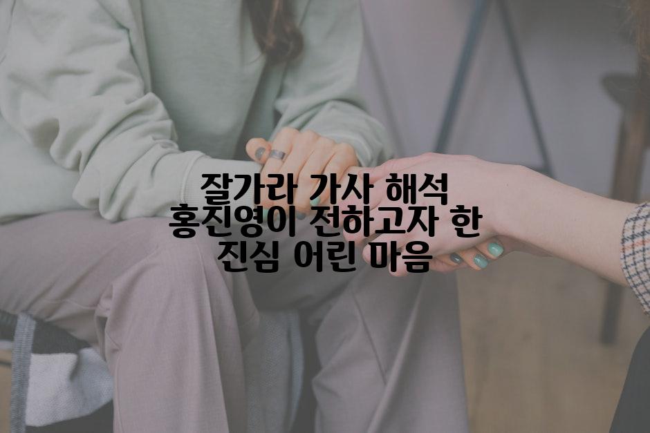 잘가라 가사 해석 홍진영이 전하고자 한 진심 어린 마음