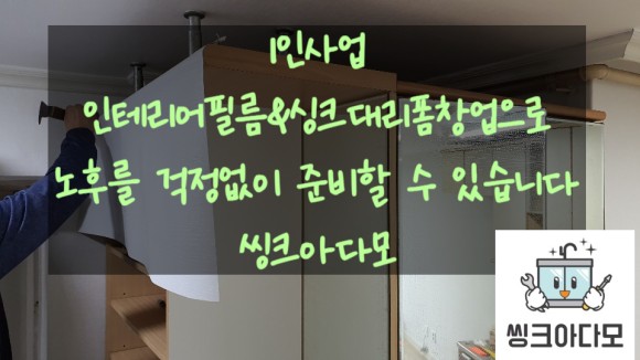 1인 사업으로 싱크대 리폼&인테리어필름 창업으로 노후준비를 합니다. 지금까지 몰랐던 6