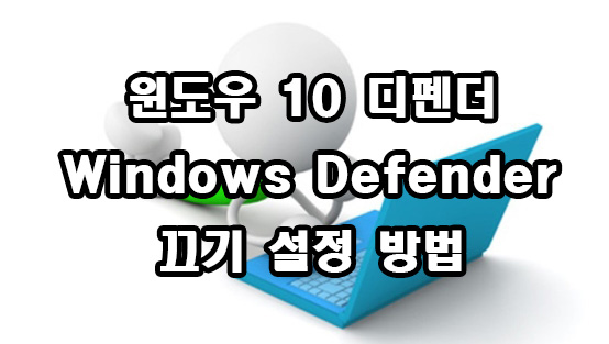  윈도우 10 디펜더 Windows Defender 끄기