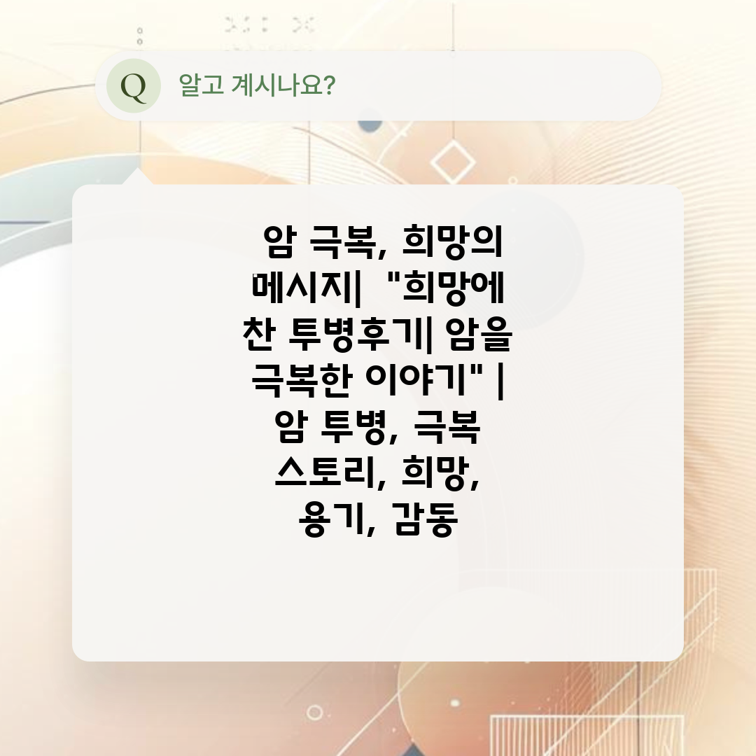  암 극복, 희망의 메시지  희망에 찬 투병후기 암을 