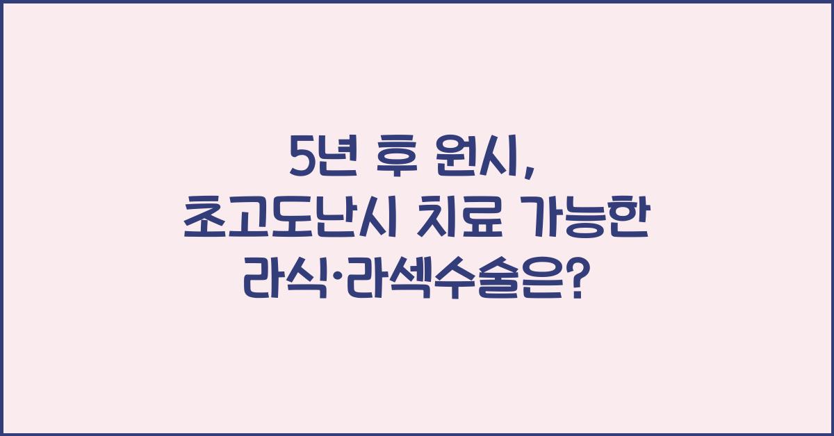 5년 후 원시, 초고도난시를 치료할 수 있는 라식, 라섹수술의 발전 가능성 알아보기