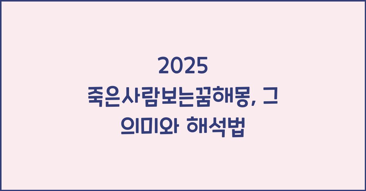 2025 죽은사람보는꿈해몽