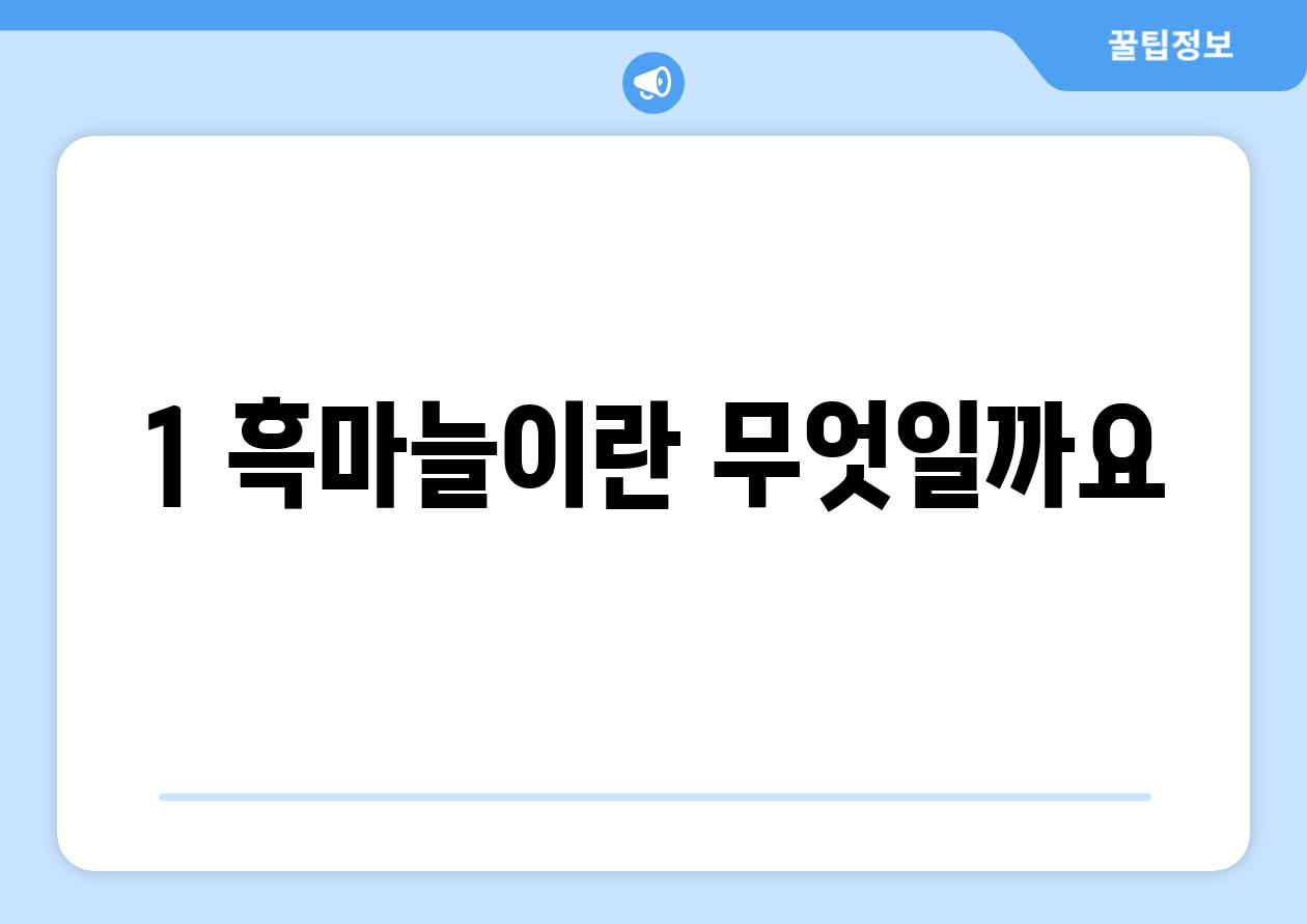 1. 흑마늘이란 무엇일까요?