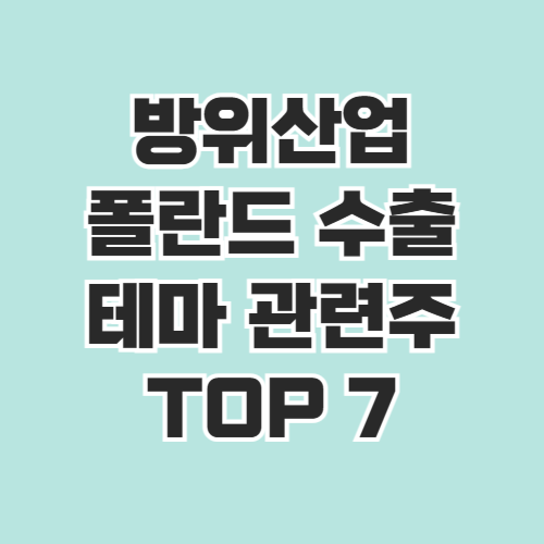 방위산업 폴란드 수출 테마 관련주 TOP 7