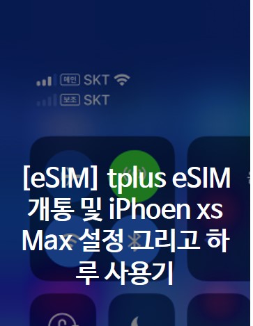  [eSIM] tplus eSIM 개통 및 iPhoen xs Max 설정 그리고 사용기