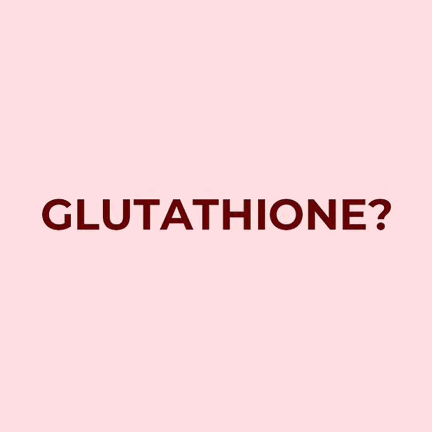 Benefits of Glutathione?