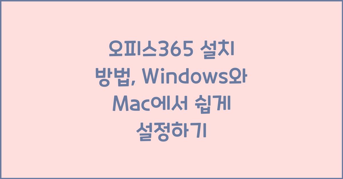 오피스365 설치 방법: Windows와 Mac에서 설정하기