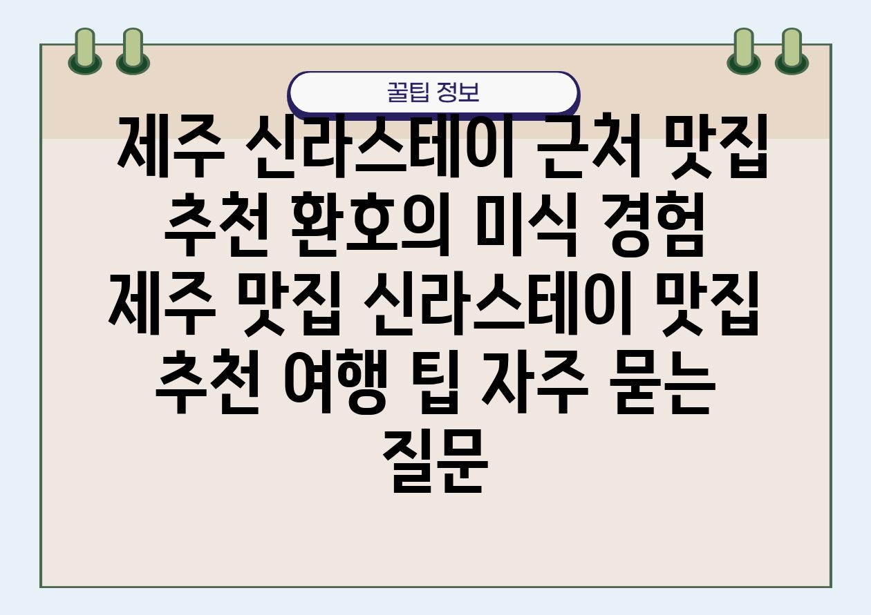  제주 신라스테이 근처 맛집 추천 환호의 미식 경험  제주 맛집 신라스테이 맛집 추천 여행 팁 자주 묻는 질문