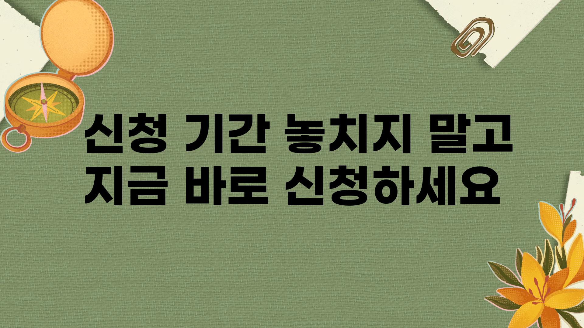  신청 날짜 놓치지 말고 지금 바로 신청하세요