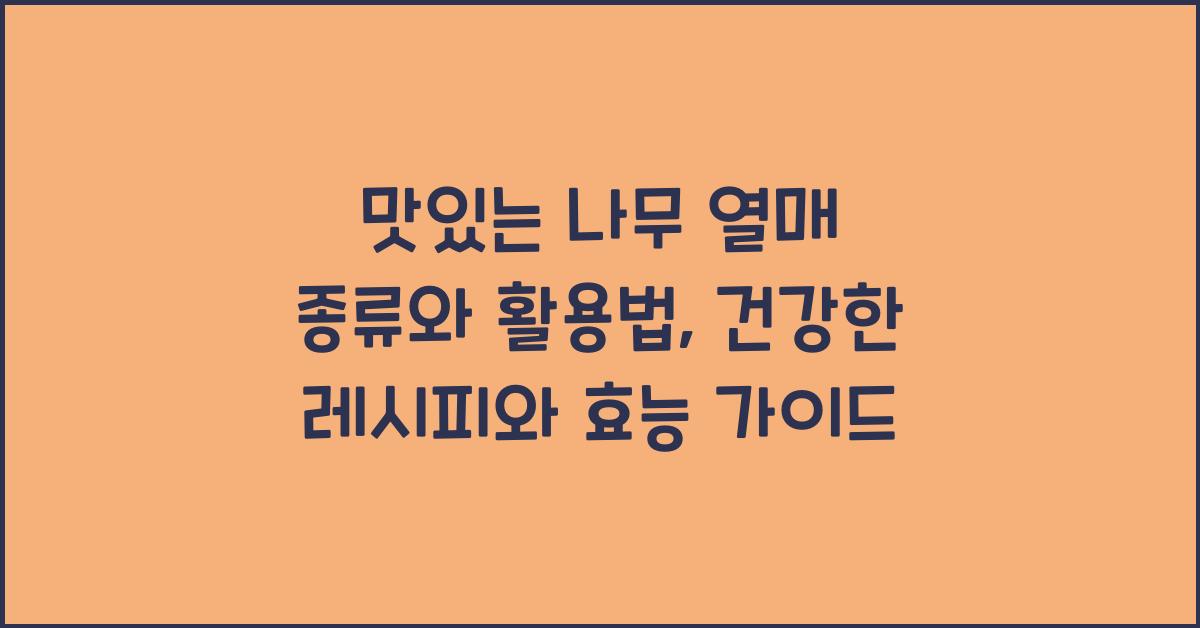 맛있는 나무 열매 종류와 활용법