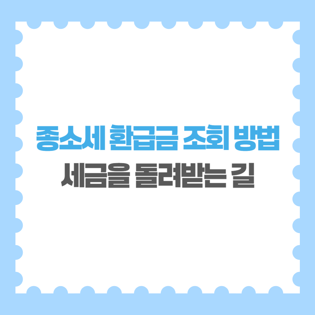 종소세 환급금 조회 방법 당신의 소중한 세금을 돌려받는 길