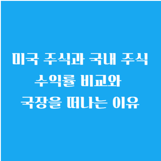 미국 주식과 국내 주식 수익률 비교와 국장을 떠나는 이유