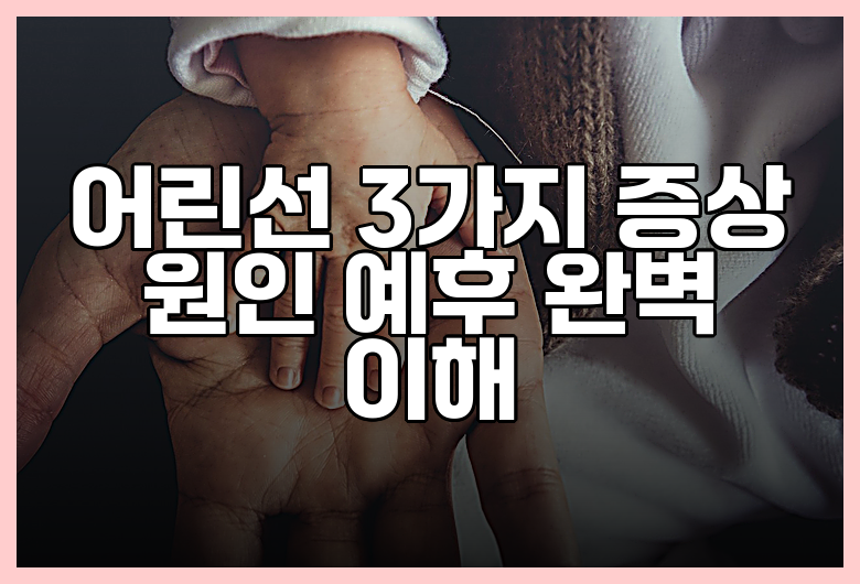어린선 3가지 증상 원인 예후 완벽 이해