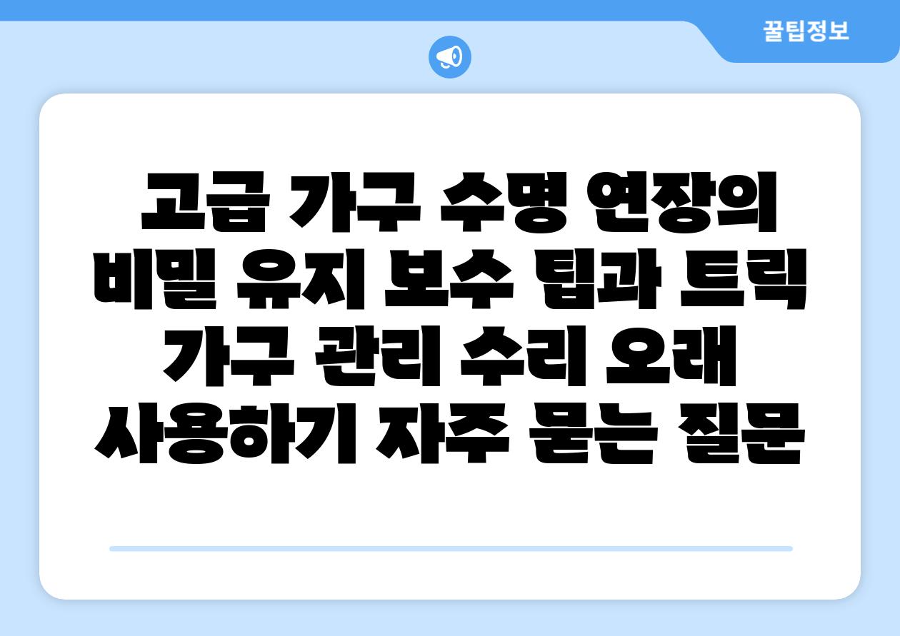  고급 가구 수명 연장의 비밀 유지 보수 팁과 트릭  가구 관리 수리 오래 사용하기 자주 묻는 질문