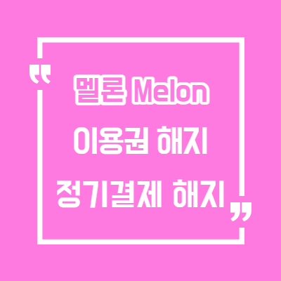  모바일+PC 멜론 정기결제 해지방법/멜론 이용권 해지 방법/멜론 이용권 해제