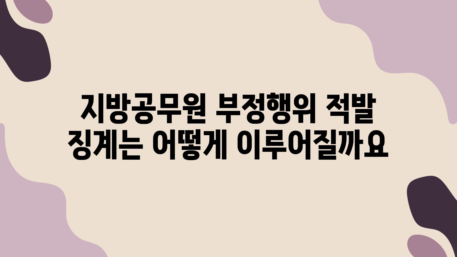 지방공무원 부정행위 적발 징계는 어떻게 이루어질까요