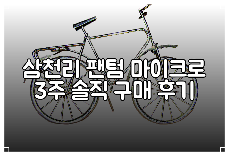 삼천리 팬텀 마이크로 3주 솔직 구매 후기