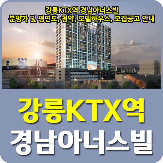  강릉KTX역 경남아너스빌 분양가 및 평면도, 청약, 모델하우스, 모집공고 안내