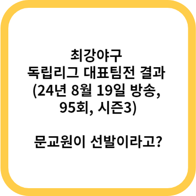 최강야구 독립리그 대표팀전 결과 (24년 8월 19일 방송, 95회, 시즌3) - 문교원이 선발이라고