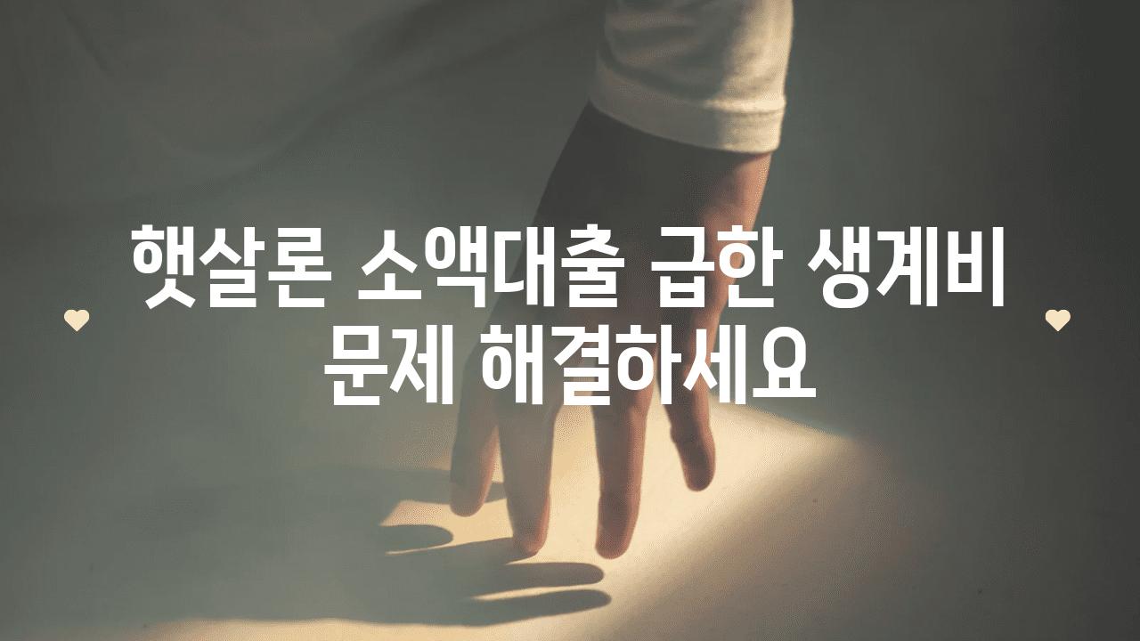 햇살론 소액대출 급한 생계비 문제 해결하세요