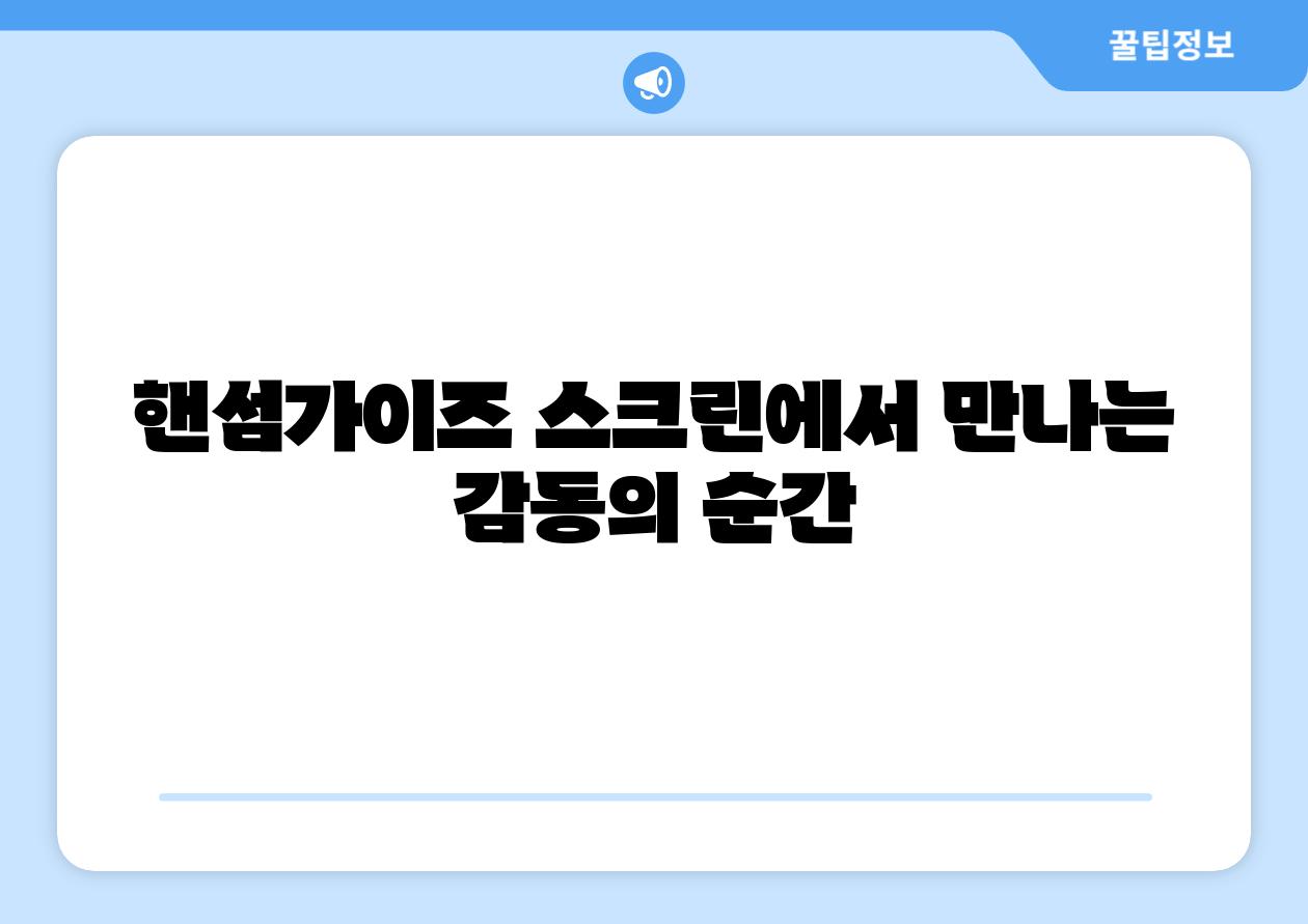 핸섬가이즈 스크린에서 만나는 감동의 순간