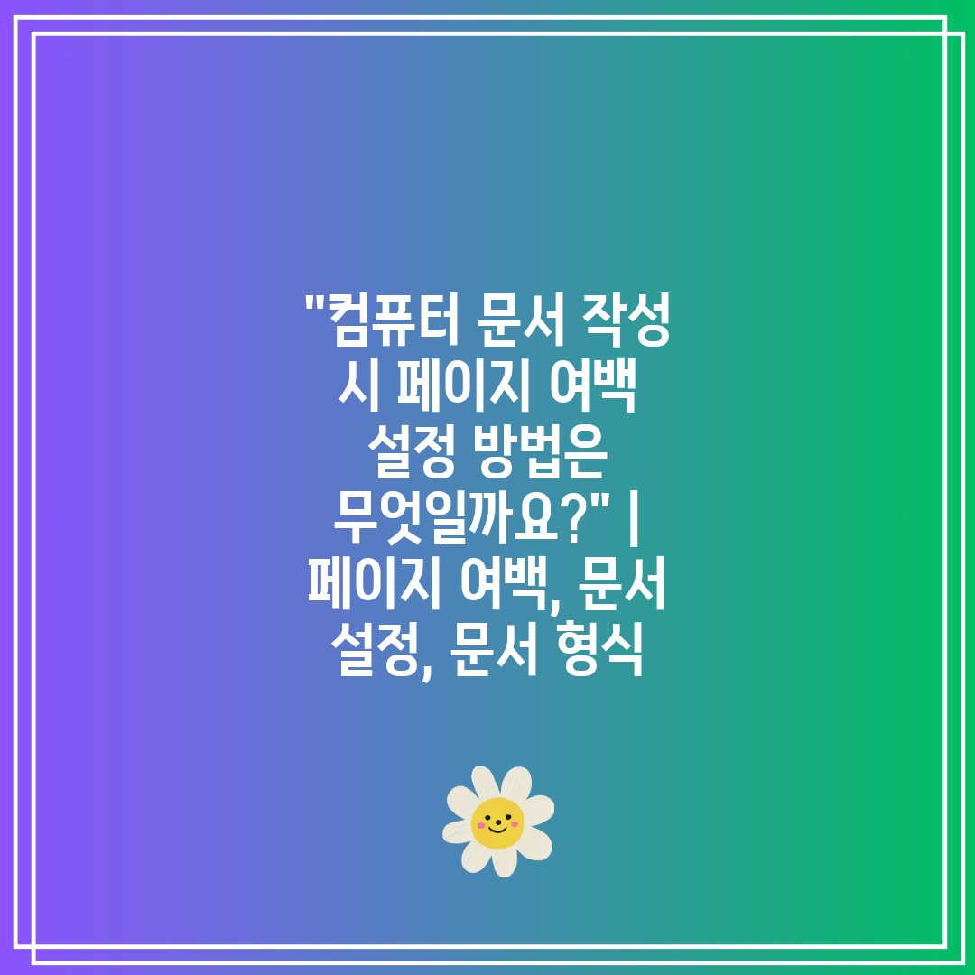 컴퓨터 문서 작성 시 페이지 여백 설정 방법은 무엇일까