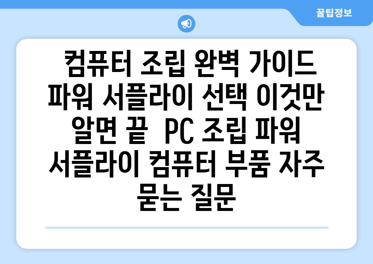  컴퓨터 조립 완벽 가이드 파워 서플라이 선택 이것만 알면 끝  PC 조립 파워 서플라이 컴퓨터 부품 자주 묻는 질문