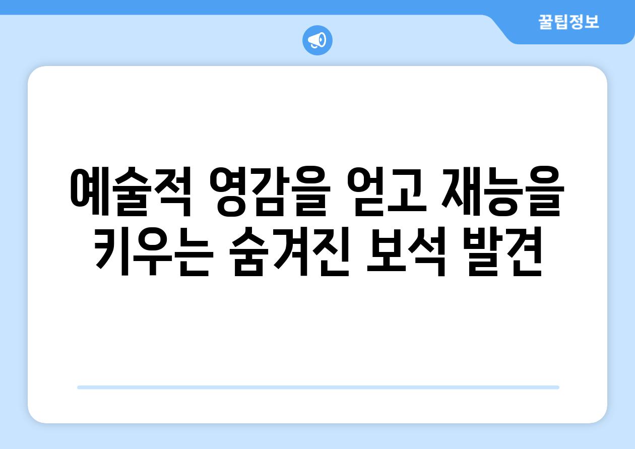 예술적 영감을 얻고 재능을 키우는 숨겨진 보석 발견