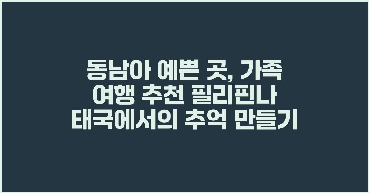 동남아 예쁜 곳, 가족 여행 추천