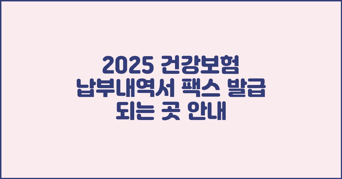 2025 건강보험 납부내역서, 팩스 발급 되는 곳 알려드립니다