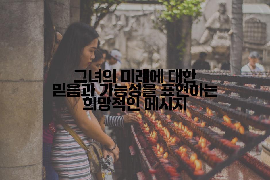 그녀의 미래에 대한 믿음과 가능성을 표현하는 희망적인 메시지