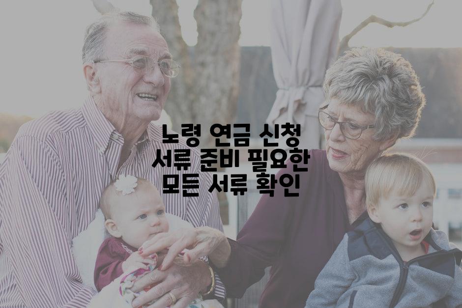 노령 연금 신청 서류 준비 필요한 모든 서류 확인