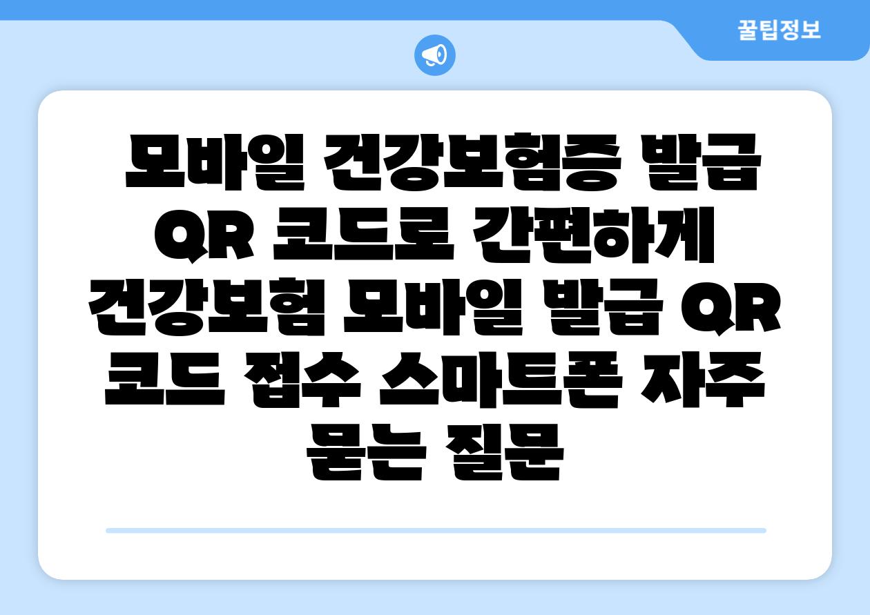 모바일 건강보험증 발급 QR 코드로 간편하게 건강보험 모바일 발급 QR 코드 신청 스마트폰 자주 묻는 질문