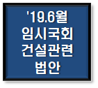  '19. 6월 임시국회 국토위 통과한 건설관련 주요 법안