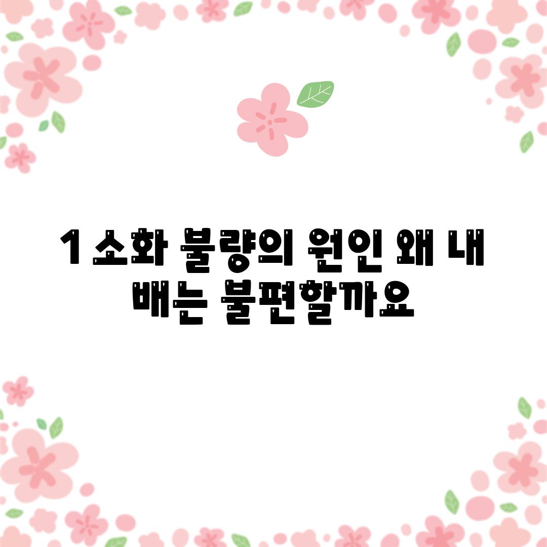 1. 소화 불량의 원인: 왜 내 배는 불편할까요?