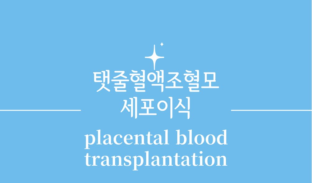 '탯줄혈액 조혈모세포이식(placental blood transplantation)'